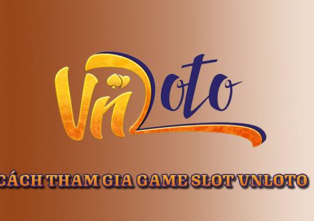 Hướng dẫn chi tiết cách tham gia Game Slot vnloto
