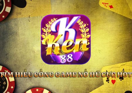 Tìm hiểu cổng game slot nổ hũ Ken88 club cực hot