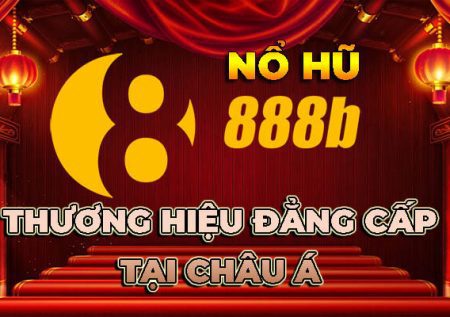 Nổ hũ 888B- Mang một thương hiệu đẳng cấp tại Châu Á