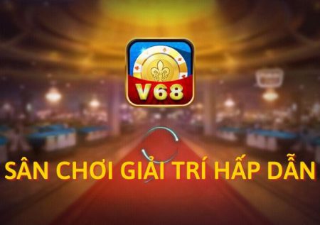 V68 Club – Sân chơi giải trí hấp dẫn nhất Việt Nam